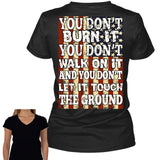 You Don't Burn It You Don't Walk On It And You Don't Let It Touch The Ground