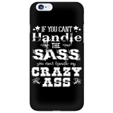 If You Can't Handle the Sass You Can't Handle My Crazy Ass Cell Phone Case