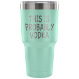 This Is Probably Vodka Tumbler