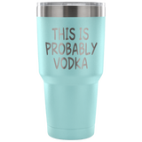 This Is Probably Vodka Tumbler