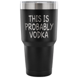 This Is Probably Vodka Tumbler