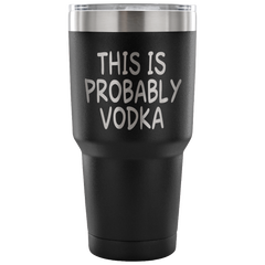 This Is Probably Vodka Tumbler