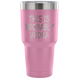 This Is Probably Vodka Tumbler