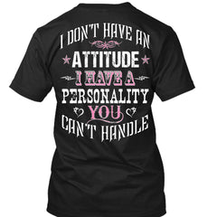 I Don't Have An Attitude I Have A Personality You Can't Handle