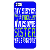 My Sister Has A Freakin' Awesome Sister True Story Cell Phone Case