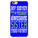 My Sister Has A Freakin' Awesome Sister True Story Cell Phone Case