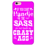 If You Can't Handle the Sass You Can't Handle My Crazy Ass Cell Phone Case