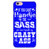 If You Can't Handle the Sass You Can't Handle My Crazy Ass Cell Phone Case