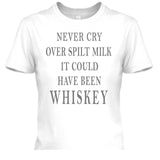 Never Cry Over Spilt Milk It Could Have Been Whiskey