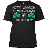 Stop Lookin At Me Shamrocks and Buy Me A Beer