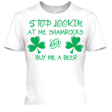 Stop Lookin At Me Shamrocks and Buy Me A Beer